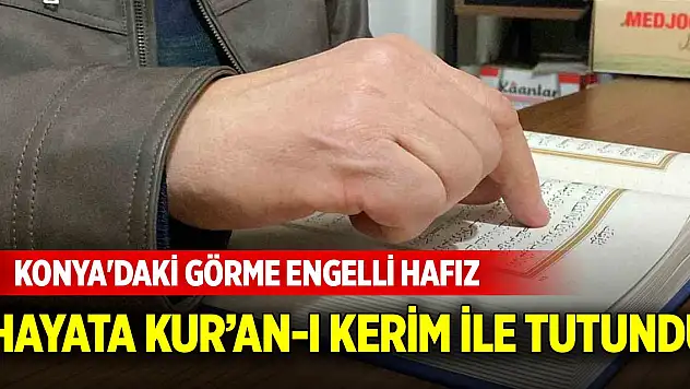 Konya'daki görme engelli hafız, hayata Kur'an-ı Kerim ile tutundu