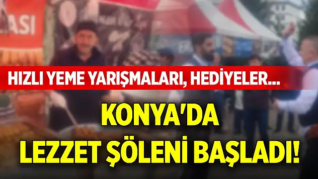 Konya'da lezzet şöleni başladı! Hızlı yeme yarışmaları, hediyeler...