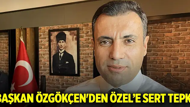 Başkan Özgökçen'den Özel'e sert tepki! Haddini aşan bir çizgide ilerliyor