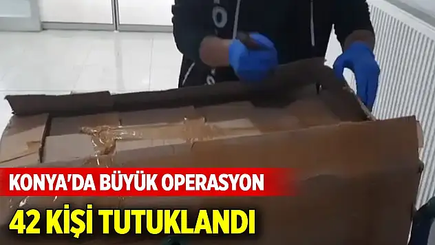 Konya'da büyük operasyon... 42 kişi tutuklandı