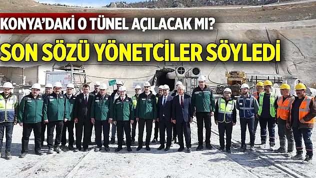 Konya'daki o tünel açılacak mı?  Son sözü yöneticiler söyledi