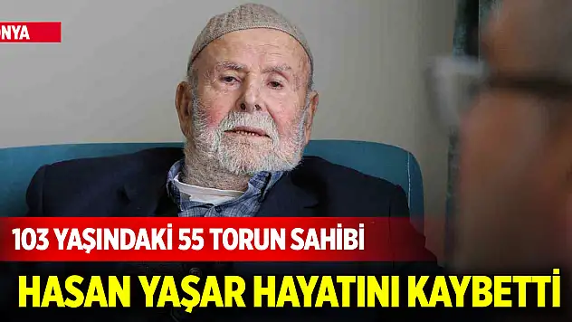 Konya'da yaşayan 103 yaşındaki 55 torun sahibi Hasan Yaşar hayatını kaybetti