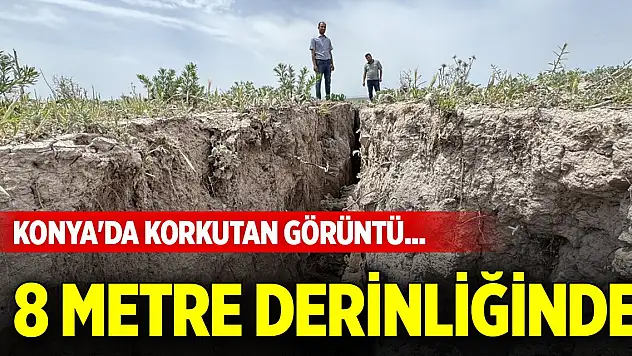 Konya'da korkutan görüntü... 8 metre derinliğinde tam 2,5 kilometre
