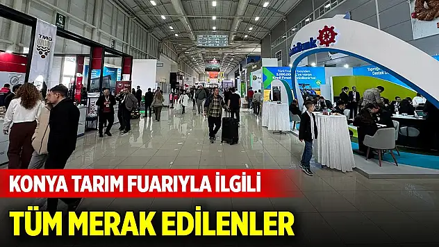 Konya Tarım Fuarıyla ilgili tüm merak edilenler