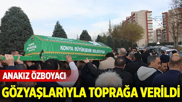 Anakız Özboyacı gözyaşlarıyla toprağa verildi