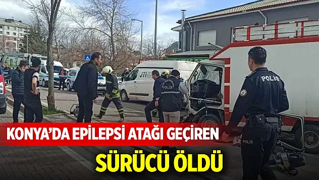 Konya'da epilepsi atağı geçiren sürücü öldü
