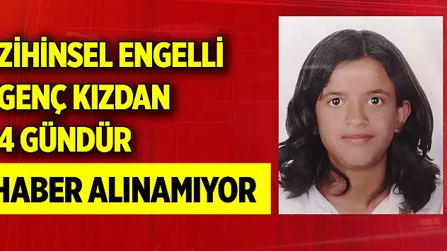 Zihinsel engelli genç kızdan 4 gündür haber alınamıyor