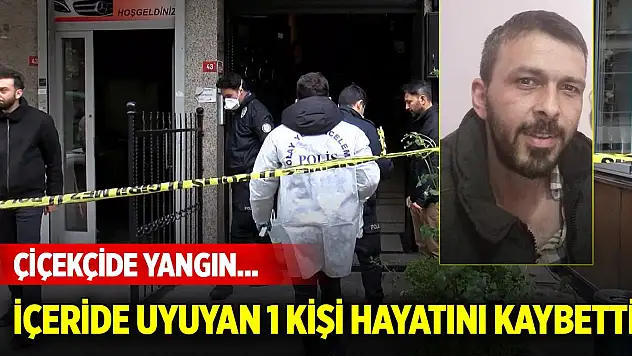 Çiçekçide yangın... İçeride uyuyan bir kişi hayatını kaybetti
