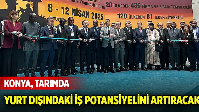 Konya'nın tarım sektörü yurt dışındaki iş potansiyelini artıracak
