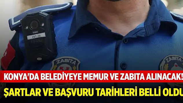 Konya'da belediyeye memur ve zabıta alınacak! Şartlar ve başvuru tarihleri belli oldu
