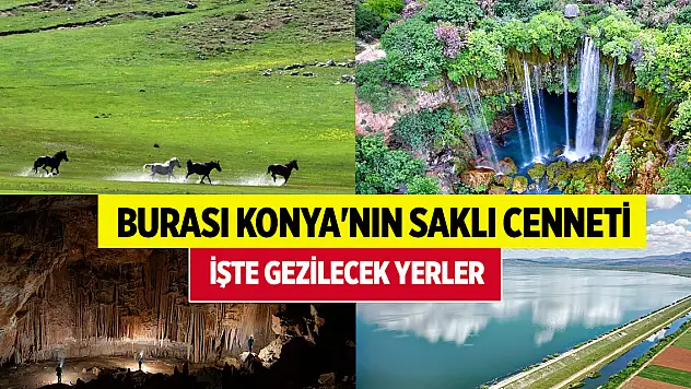 Burası Konya'nın saklı cenneti... İşte gezilecek yerler