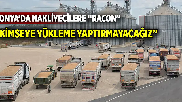 Konya'da nakliyecilere 'racon'  'Kimseye yükleme yaptırmayacağız'