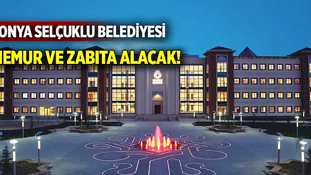 Selçuklu Belediyesi 45 memur alacak