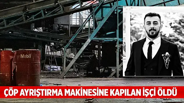 Çöp ayrıştırma makinesine kapılan işçi öldü