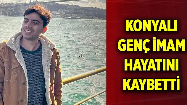 Konyalı genç imam hayatını kaybetti