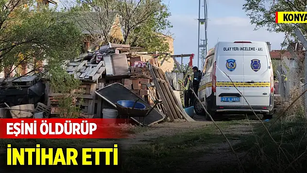 Yer Konya... Eşini öldürüp, intihar etti