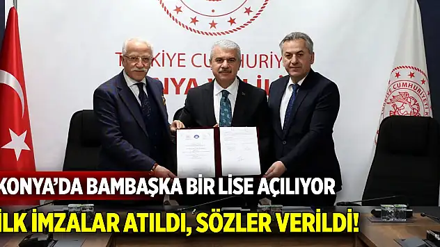 Konya'da bambaşka bir lise açılıyor  İlk imzalar atıldı, sözler verildi!