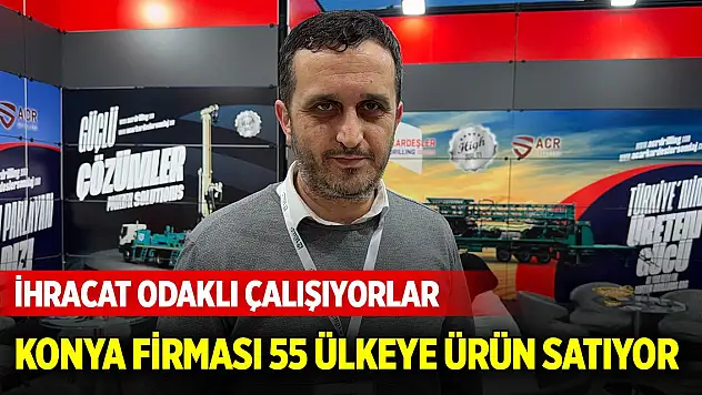 İhracat odaklı çalışıyorlar... Konya firması 55 ülkeye ürün satıyor