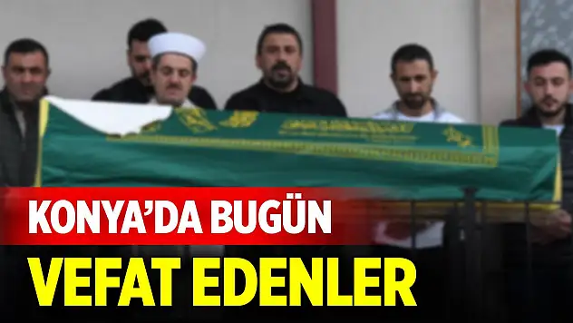 Konya'da bugün vefat edenlerin isimleri açıklandı (28 Aralık 2025)