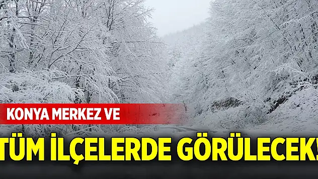 Konya merkez ve tüm ilçelerde görülecek!