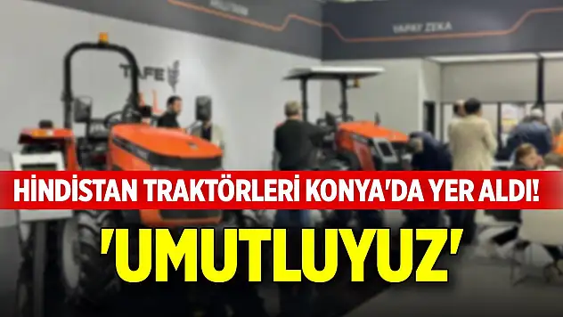 Hindistan traktörleri Konya'da yer aldı! 'Umutluyuz'