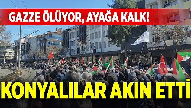 Gazze ölüyor, ayağa kalk! Konyalılar akın etti