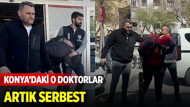 Konya'daki o doktorlar artık serbest