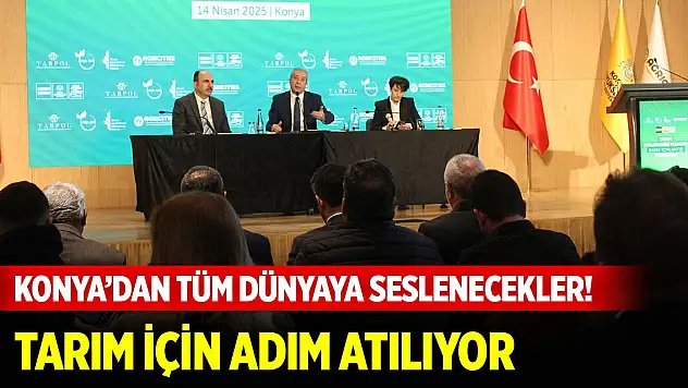 Konya'dan tüm dünyaya seslenecekler! Tarım için adım atılıyor