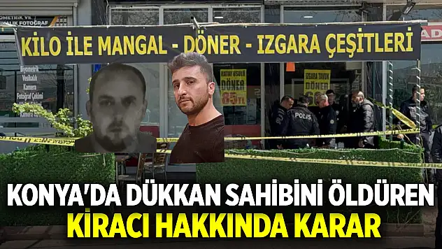 Konya'da dükkan sahibini öldüren kiracı hakkında karar