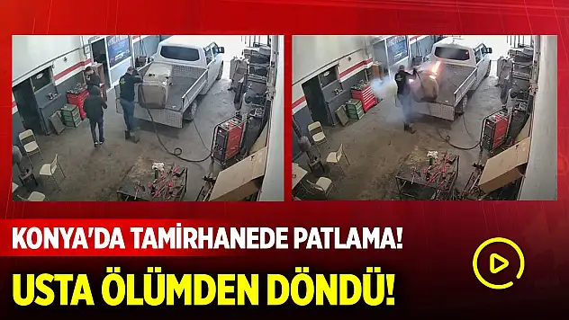 Konya'da tamirhanede patlama! Usta, ölümden döndü... O anlar kayıtta