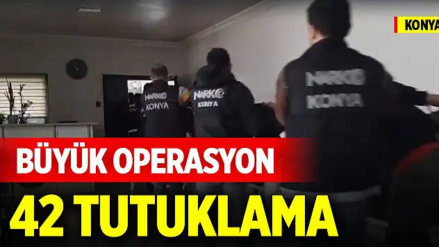 Konya'da büyük operasyon: 42 şüpheli tutuklandı