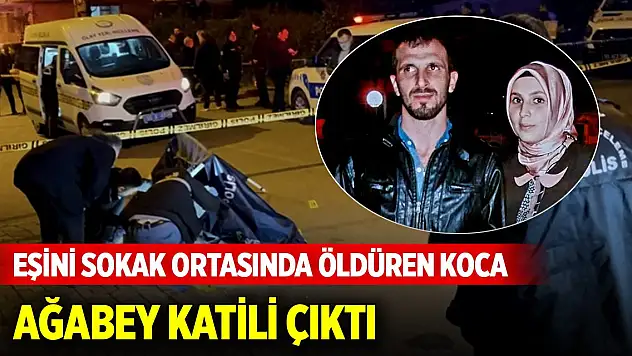 Eşini sokak ortasında öldüren koca, ağabey katili çıktı
