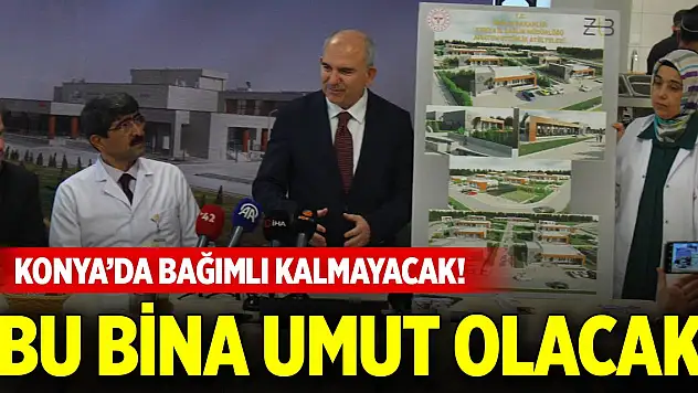 Konya'da bağımlı kalmayacak! Bu bina umut olacak