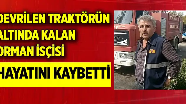 Devrilen traktörün altında kalan orman isçisi hayatını kaybetti
