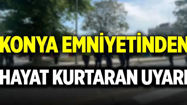 Konya Emniyet Müdürlüğü'nden yaya geçitlerinde hayat kurtaran uyarı