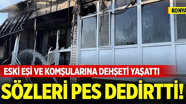 Konya'da eski eşi ve komşularına dehşeti yaşatan kocanın ifadesi pes dedirtti