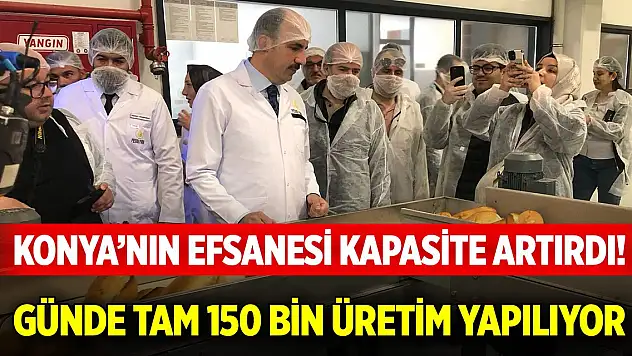 Konya'nın efsanesi kapasite artırdı! Günde tam 150 bin üretim yapılıyor