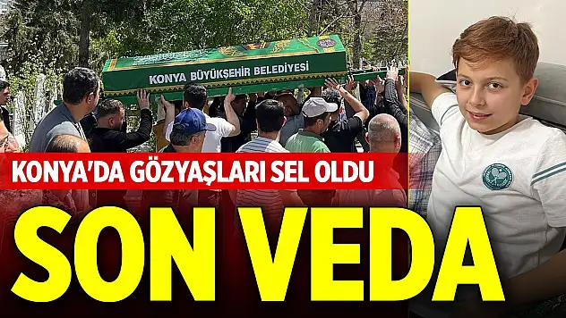 Konya'da gözyaşları sel oldu... Son yolculuğuna uğurlandı