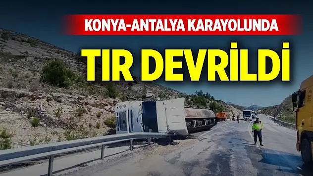 Konya-Antalya karayolunda devrilen tırda yüklü zift yola saçıldı