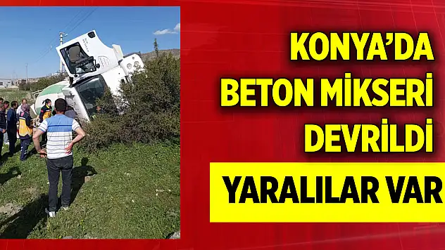 Konya'da beton mikseri devrildi: Yaralılar var