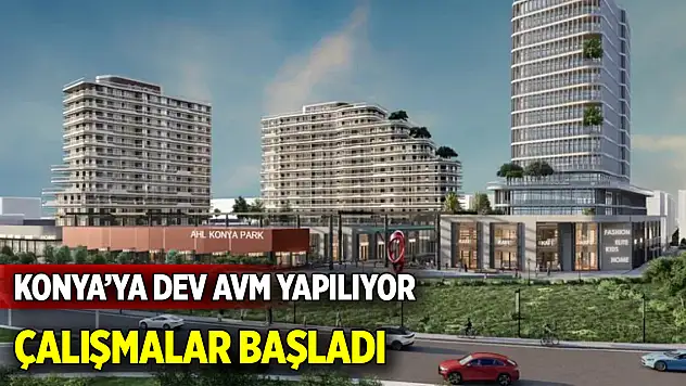 Konya'ya dev AVM yapılıyor! Çalışmalar başladı