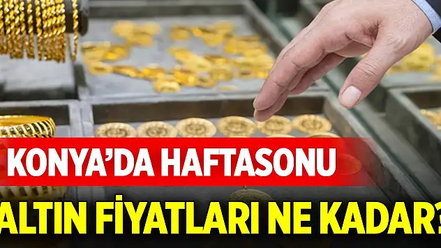 Konya'da haftasonu gram altın kaç lira? İşte güncel fiyatlar (19 Nisan 2025)