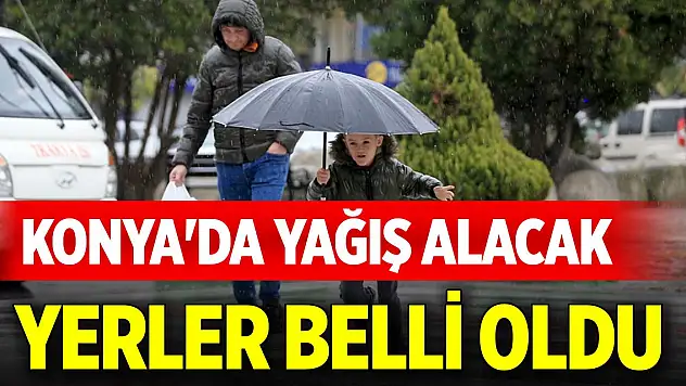 Konya'da hava durumu tahminleri... Yağış alacak yerler belli oldu