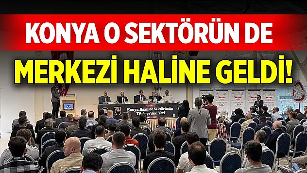 Konya o sektörün de merkezi haline geldi!