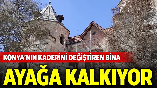 Konya'nın kaderini değiştiren bina ayağa kalkıyor