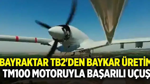 Bayraktar TB2'den Baykar üretimi TM100 motoruyla başarılı uçuş