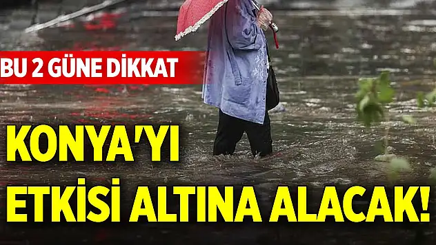 Konya'yı etkisi altına alacak! Bu 2 güne dikkat