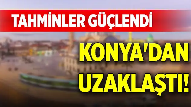 Konya'dan uzaklaştı! Tahminler güçlendi