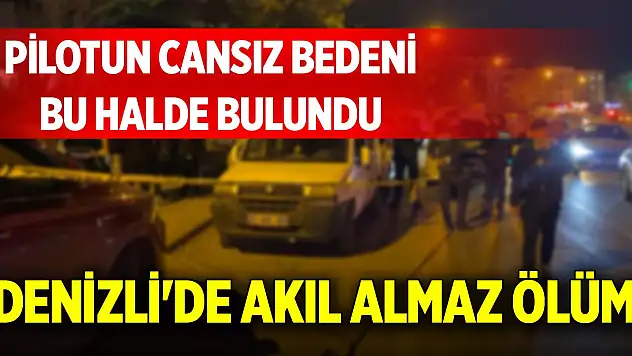Denizli'de akıl almaz ölüm! Pilotun cansız bedeni bu halde bulundu