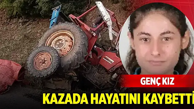 Genç kız traktör kazasında hayatını kaybetti